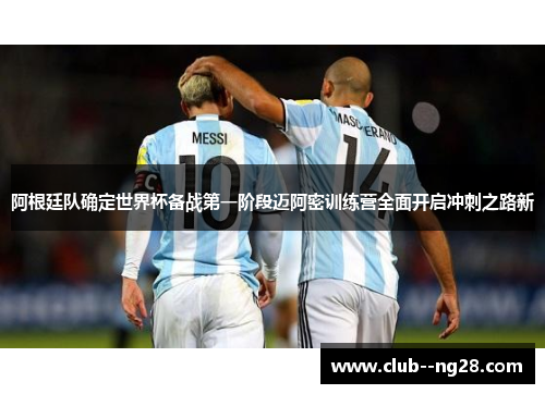阿根廷队确定世界杯备战第一阶段迈阿密训练营全面开启冲刺之路新 阿根廷队确定世界杯备战第一阶段迈阿密训练营全面开启冲刺之路新